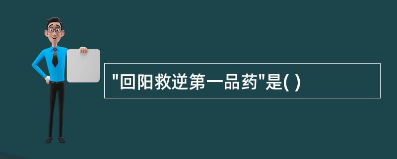 "回阳救逆第一品药"是( )