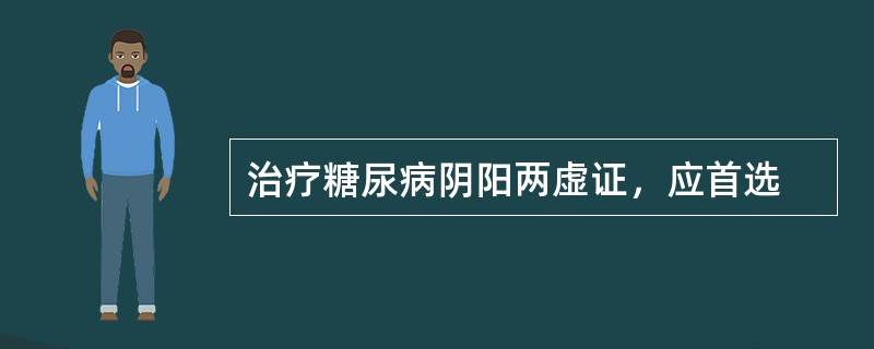 治疗糖尿病阴阳两虚证，应首选