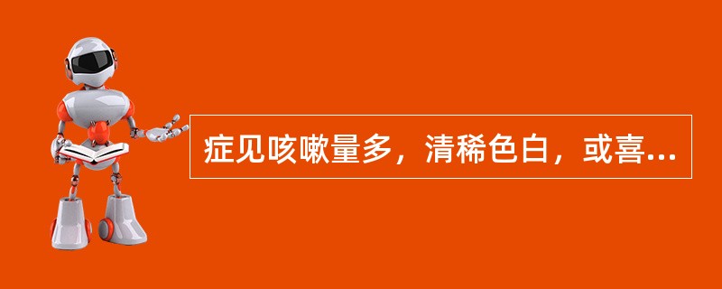 症见咳嗽量多，清稀色白，或喜唾涎沫，胸满不舒，舌苔白滑，脉弦，宜选用( )A、小