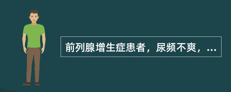 前列腺增生症患者，尿频不爽，排尿无力，尿线变细，滴沥不畅，伴倦怠乏力，气短懒言，