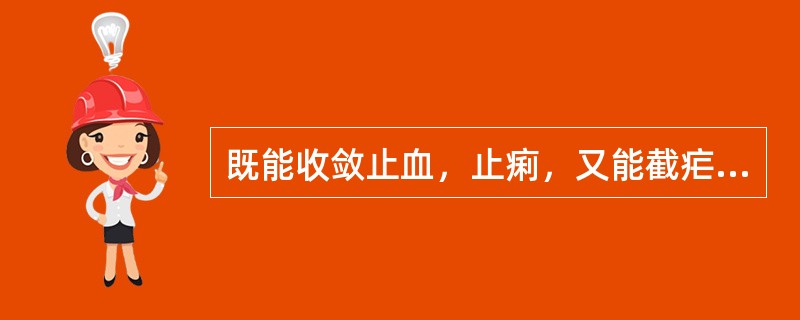 既能收敛止血，止痢，又能截疟，补虚的药物是A、白及B、槟榔C、侧柏叶D、仙鹤草E