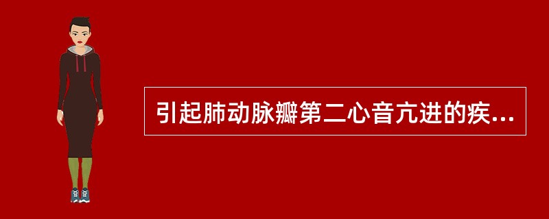 引起肺动脉瓣第二心音亢进的疾病是( )A、二尖瓣狭窄B、二尖瓣关闭不全C、主动脉