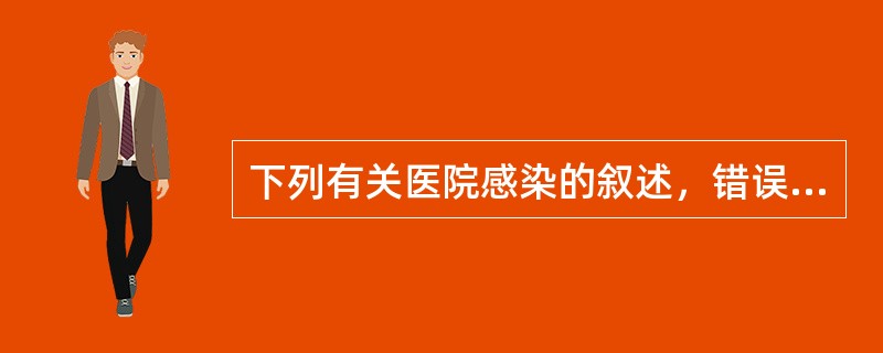 下列有关医院感染的叙述，错误的是( )A、是指在医院内获得的感染B、出院之后的感