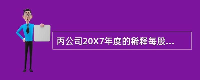 丙公司20X7年度的稀释每股收益是( )。