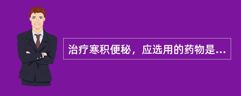 治疗寒积便秘，应选用的药物是( )A、甘遂B、大黄C、芒硝D、巴豆E、番泻叶 -