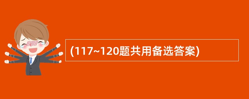 (117~120题共用备选答案)