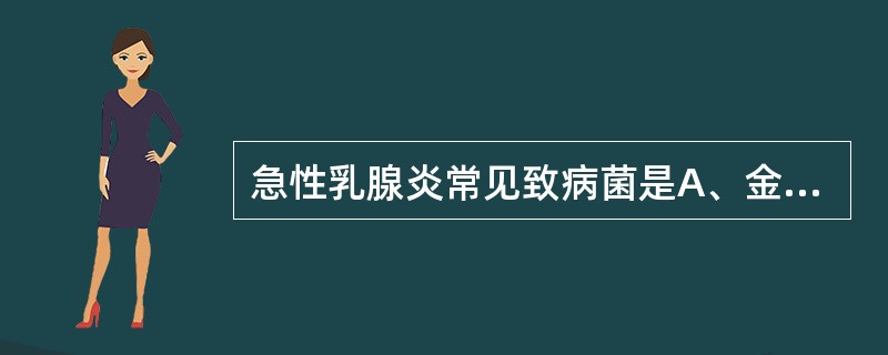 急性乳腺炎常见致病菌是A、金黄色葡萄球菌B、大肠埃希菌C、变形杆菌D、溶血性链球