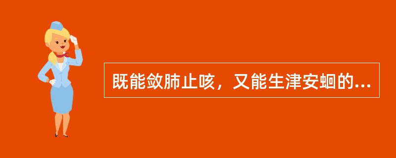 既能敛肺止咳，又能生津安蛔的药物是A、使君子B、乌梅C、槟榔D、贯众E、花椒 -