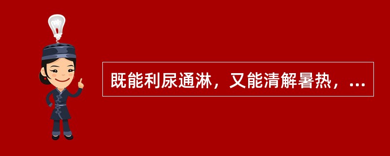 既能利尿通淋，又能清解暑热，收湿敛疮的药物是A、茯苓B、猪苓C、滑石D、萆薢E、