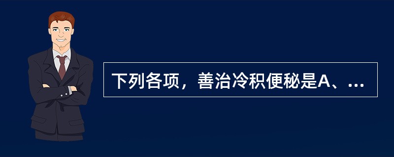 下列各项，善治冷积便秘是A、麝香B、巴豆C、大戟D、半夏E、斑蝥