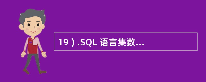 19 ) .SQL 语言集数据定义 、 数据操纵 、 数据控制等功能于一体 ,