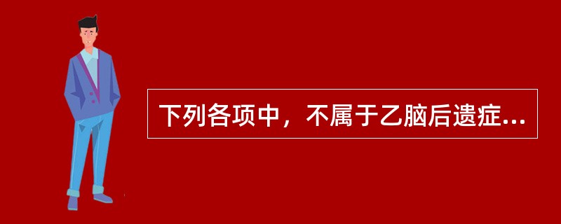 下列各项中，不属于乙脑后遗症的是A、意识障碍B、肢体瘫痪C、癫痫D、痴呆E、痛风