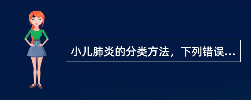 小儿肺炎的分类方法，下列错误的是A、按病理形态学分类B、按病因分类C、按年龄阶段