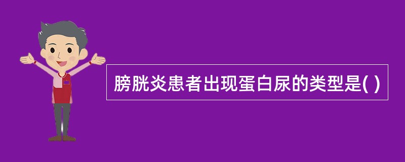 膀胱炎患者出现蛋白尿的类型是( )