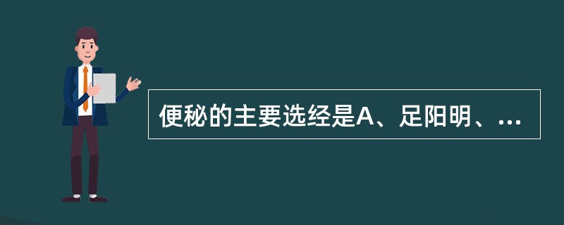 便秘的主要选经是A、足阳明、足太阴B、任脉、足阳明、足太阴C、手厥阴、足阳明D、