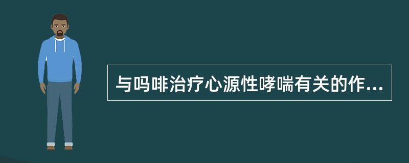 与吗啡治疗心源性哮喘有关的作用是( )A、欣快B、抑制呼吸中枢C、镇痛D、收缩支