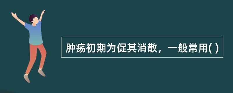 肿疡初期为促其消散，一般常用( )