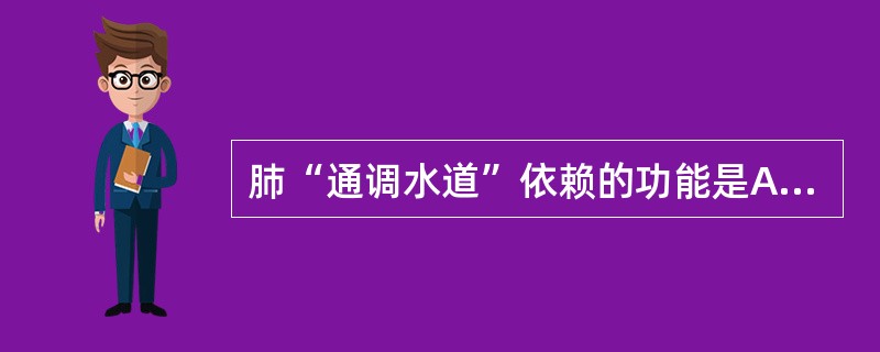 肺“通调水道”依赖的功能是A、主一身之气B、司呼吸之气C、朝百脉D、主治节E、宣