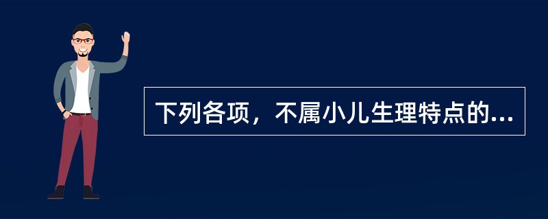 下列各项，不属小儿生理特点的是( )A、易虚易实B、脏腑娇嫩C、形气未充D、生机