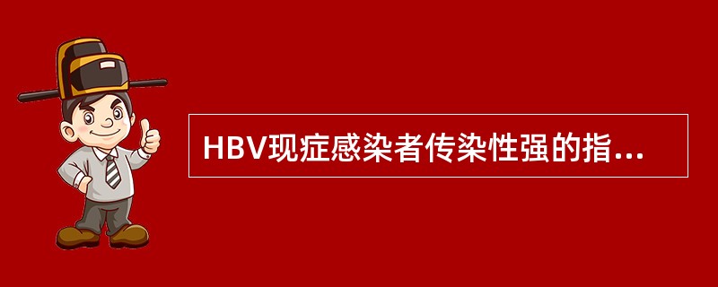 HBV现症感染者传染性强的指标是A、HBeAgB、抗£­HBsC、抗£­HBeD