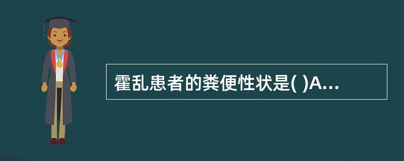 霍乱患者的粪便性状是( )A、米泔样便B、粥样稀便C、鲜血便D、冻状便E、柏油样