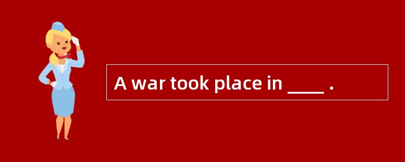 A war took place in ____ .