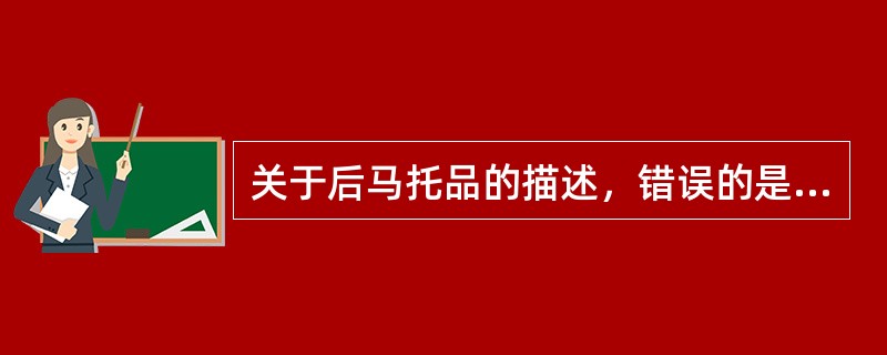 关于后马托品的描述，错误的是( )A、扩瞳作用比阿托品快B、调节麻痹作用比阿托品