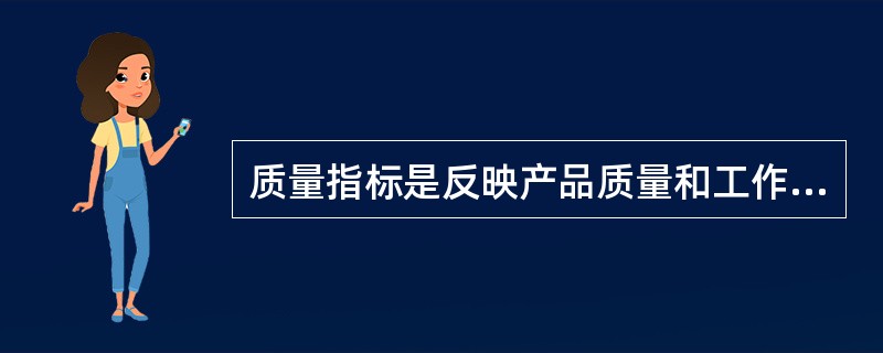 质量指标是反映产品质量和工作质量的指标。( )