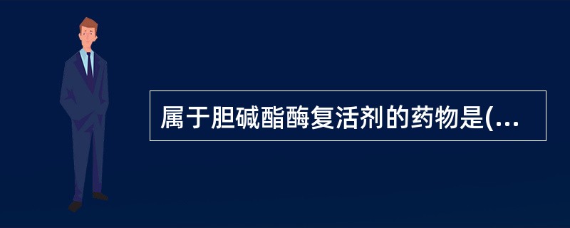 属于胆碱酯酶复活剂的药物是( )A、阿托品B、地塞米松C、双复磷D、西地兰E、尼