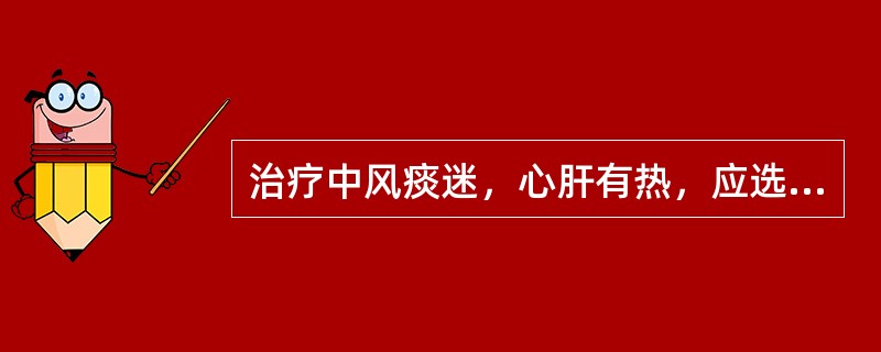 治疗中风痰迷，心肝有热，应选用的药物是( )