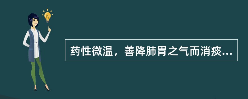 药性微温，善降肺胃之气而消痰止咳的药物是( )A、半夏B、旋覆花C、陈皮D、砂仁