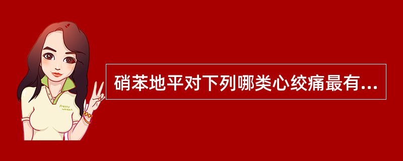 硝苯地平对下列哪类心绞痛最有效( )A、卧位型心绞痛B、稳定型心绞痛C、急性冠状