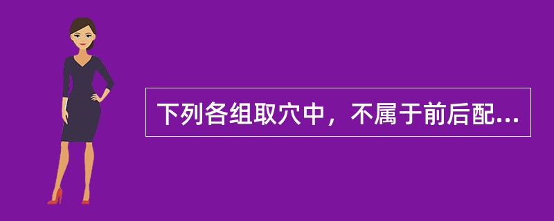 下列各组取穴中，不属于前后配穴的是( )A、中府、肺俞B、中脘、膈俞C、期门、外