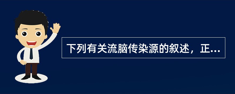 下列有关流脑传染源的叙述，正确的是( )A、人是唯一传染源B、人和感染的猪C、哺