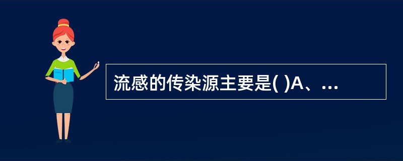 流感的传染源主要是( )A、犬B、猪C、禽类D、患者E、旅行者