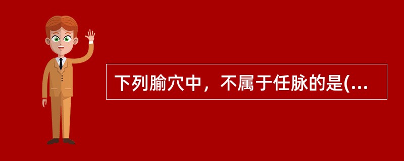 下列腧穴中，不属于任脉的是( )A、廉泉B、中极C、水沟D、中脘E、膻中