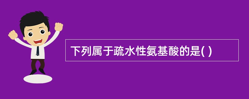 下列属于疏水性氨基酸的是( )