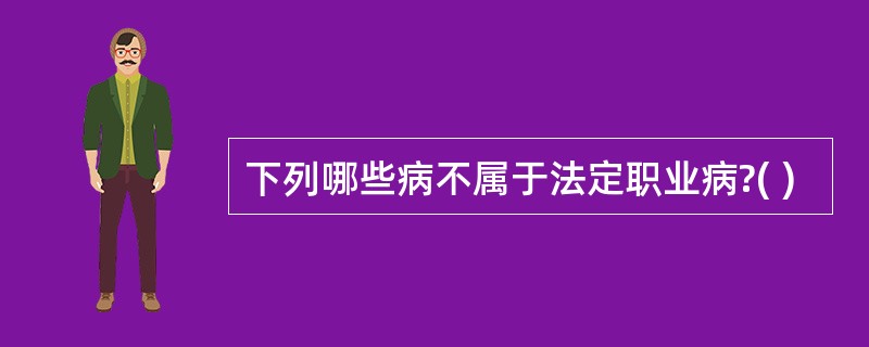 下列哪些病不属于法定职业病?( )