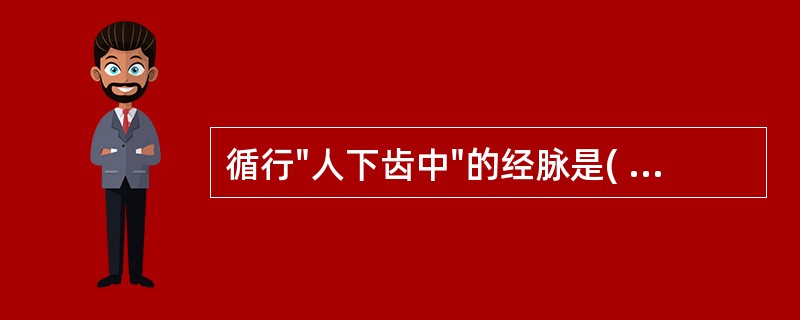 循行"人下齿中"的经脉是( )A、小肠经B、大肠经C、胃经D、脾经E、肝经 -