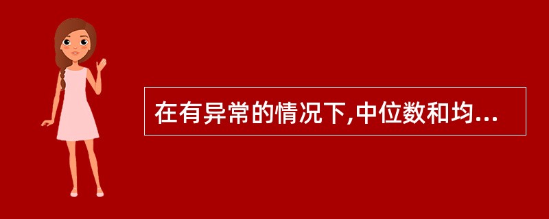在有异常的情况下,中位数和均值哪个评价结果更合理和贴近实际()。