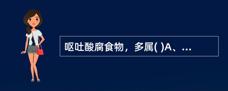 呕吐酸腐食物，多属( )A、热伤胃肠B、脾胃阳虚C、热扰神明D、食滞胃脘E、饮邪