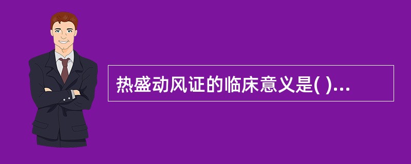 热盛动风证的临床意义是( )A、阴虚阳亢，肝风内动B、气分热盛，引动肝风C、热燔