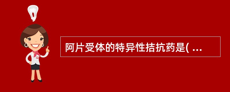 阿片受体的特异性拮抗药是( )A、纳洛酮B、美沙酮C、芬太尼D、吗啡E、烯丙吗啡