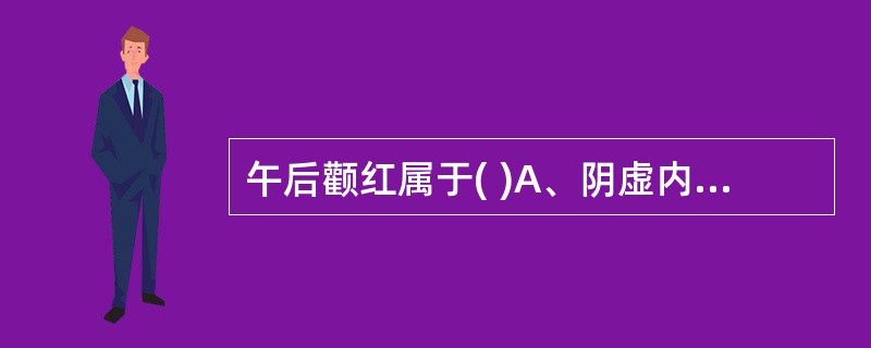 午后颧红属于( )A、阴虚内热B、阳明实热C、外感风热D、真寒假热E、虚阳上越