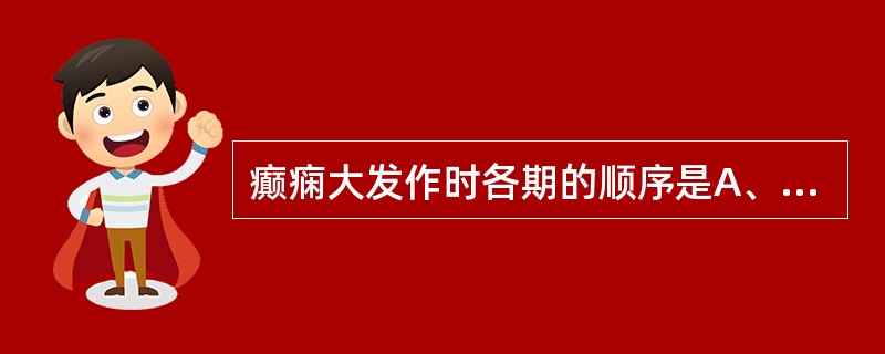 癫痫大发作时各期的顺序是A、阵挛期、强直期、惊厥后期B、惊厥后期、阵挛期、强直期