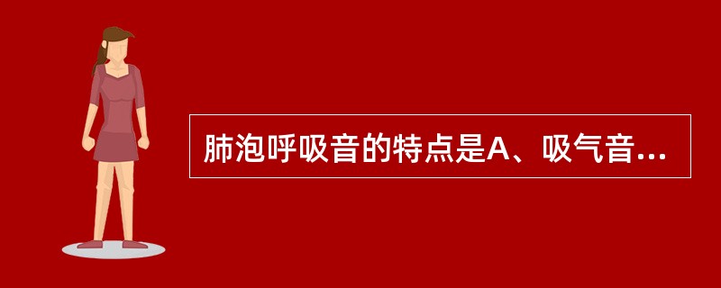 肺泡呼吸音的特点是A、吸气音较呼气音强B、吸气间较呼气音弱C、吸气间和呼气音相等