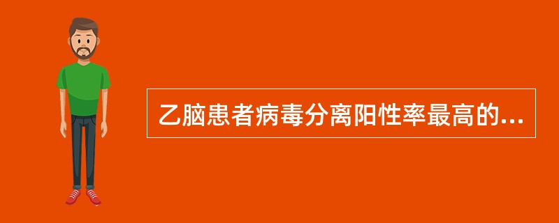 乙脑患者病毒分离阳性率最高的标本是( )A、血液B、脑脊液C、尿液D、骨髓E、脑