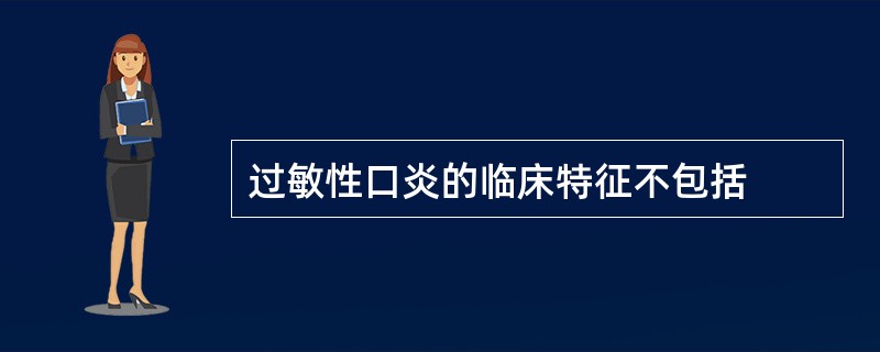 过敏性口炎的临床特征不包括