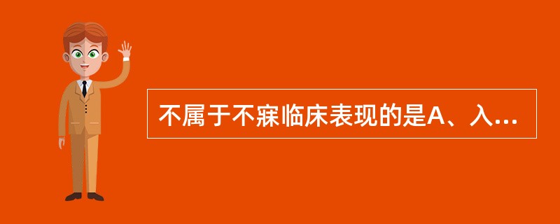 不属于不寐临床表现的是A、入睡困难B、寐而不酣C、时寐时醒D、寐而难醒E、彻夜不