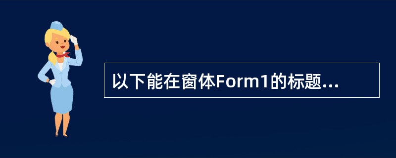 以下能在窗体Form1的标题栏中显示“VisualBasic窗体\"的语句是(